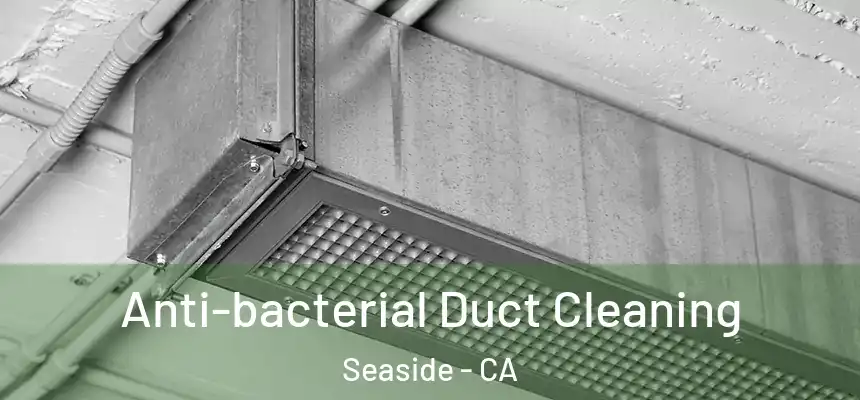  Anti-bacterial Duct Cleaning Seaside - CA