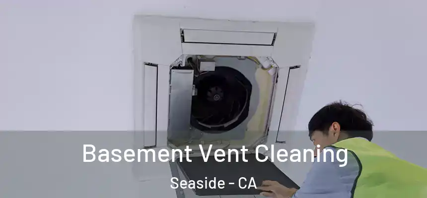  Basement Vent Cleaning Seaside - CA