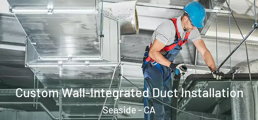  Custom Wall-Integrated Duct Installation Seaside - CA