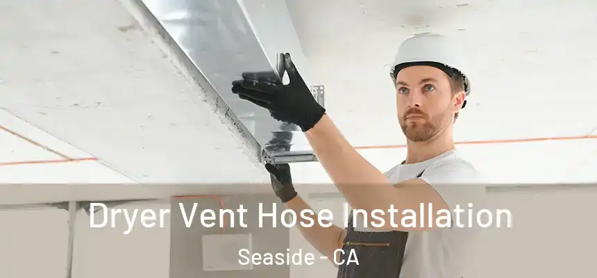  Dryer Vent Hose Installation Seaside - CA