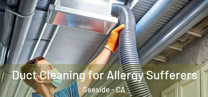  Duct Cleaning for Allergy Sufferers Seaside - CA