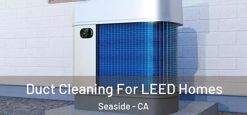  Duct Cleaning For LEED Homes Seaside - CA