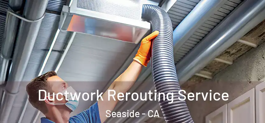 Ductwork Rerouting Service Seaside - CA
