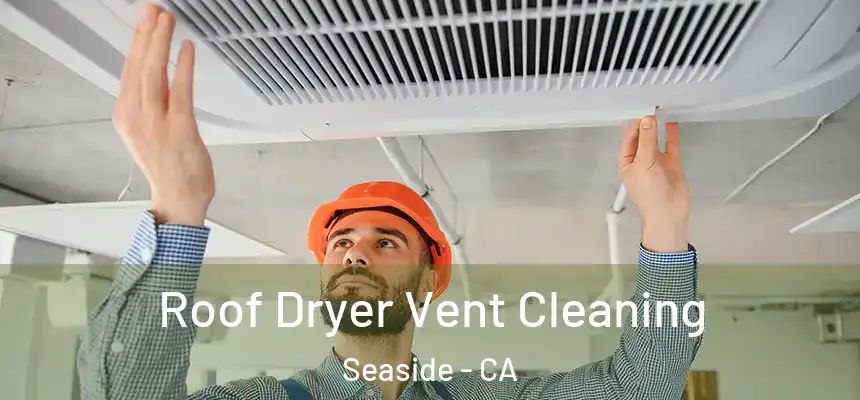  Roof Dryer Vent Cleaning Seaside - CA