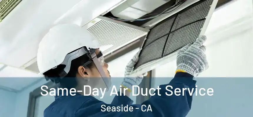  Same-Day Air Duct Service Seaside - CA