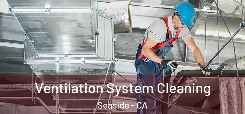  Ventilation System Cleaning Seaside - CA