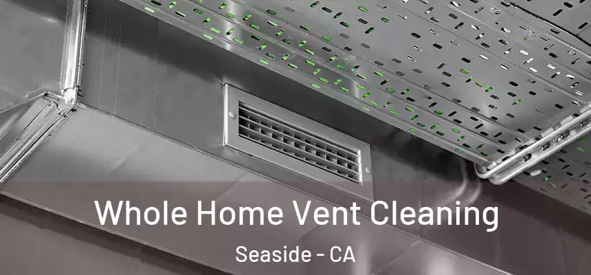  Whole Home Vent Cleaning Seaside - CA